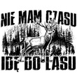 Nadruk umieszczony na koszulce -  DM / DTF / 10 - NIE MAM CZASU IDĘ DO LASU